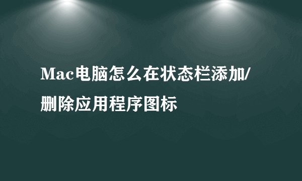 Mac电脑怎么在状态栏添加/删除应用程序图标