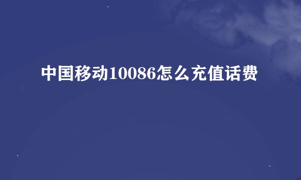 中国移动10086怎么充值话费