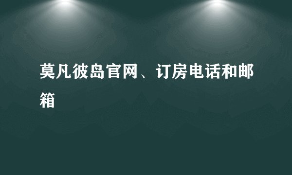 莫凡彼岛官网、订房电话和邮箱