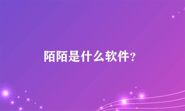 陌陌是什么软件？