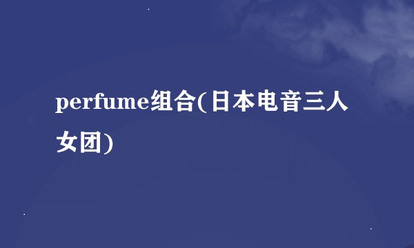 perfume组合(日本电音三人女团)