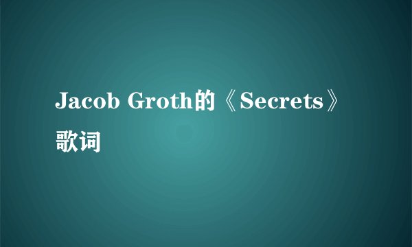 Jacob Groth的《Secrets》 歌词