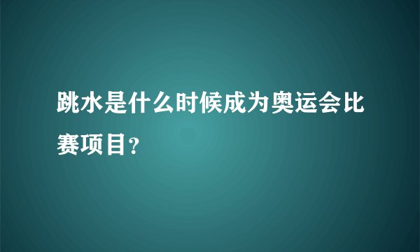 跳水是什么时候成为奥运会比赛项目？