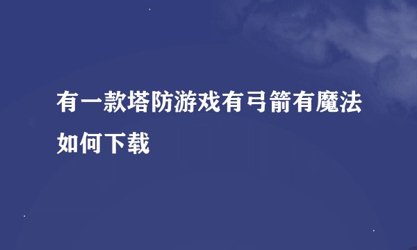 有一款塔防游戏有弓箭有魔法如何下载