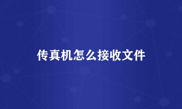 传真机怎么接收文件