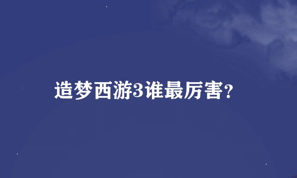 造梦西游3谁最厉害？