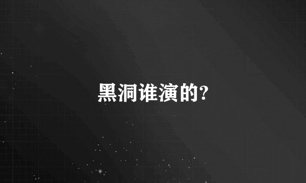 黑洞谁演的?