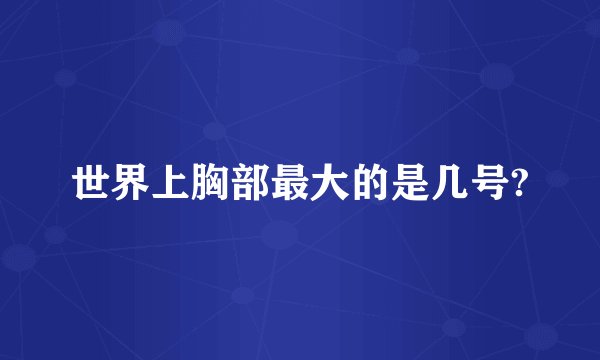 世界上胸部最大的是几号?