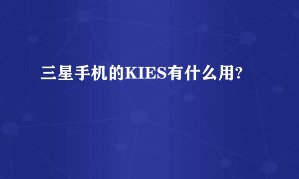 三星手机的KIES有什么用?
