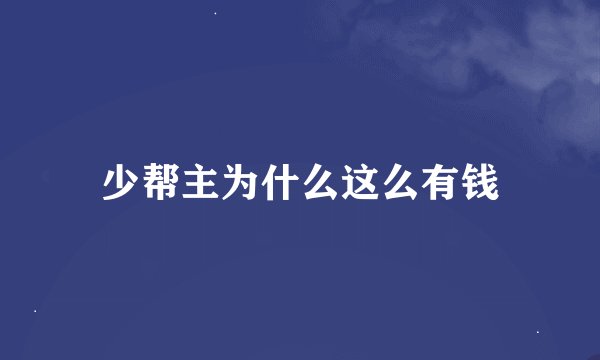 少帮主为什么这么有钱