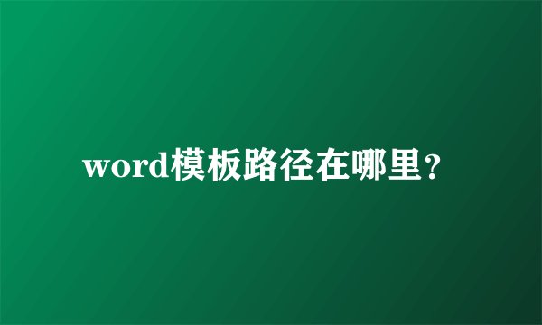 word模板路径在哪里?