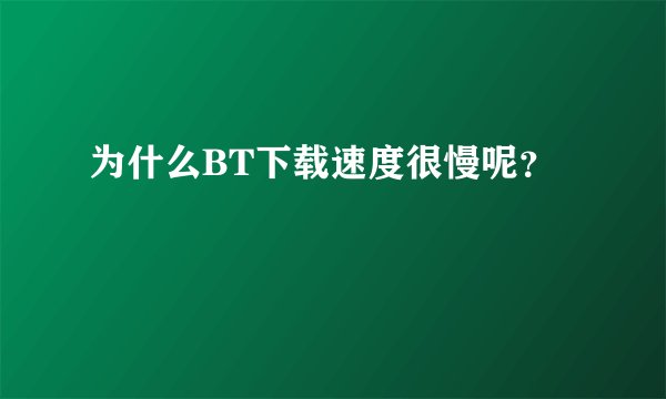 为什么BT下载速度很慢呢？