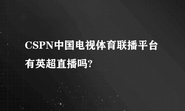 CSPN中国电视体育联播平台有英超直播吗?