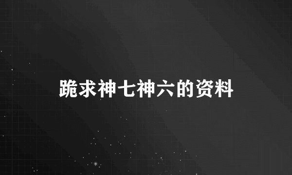 跪求神七神六的资料