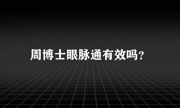 周博士眼脉通有效吗？