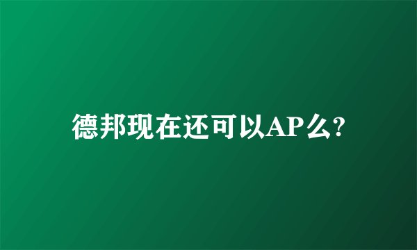 德邦现在还可以AP么?