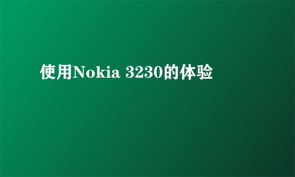 使用Nokia 3230的体验
