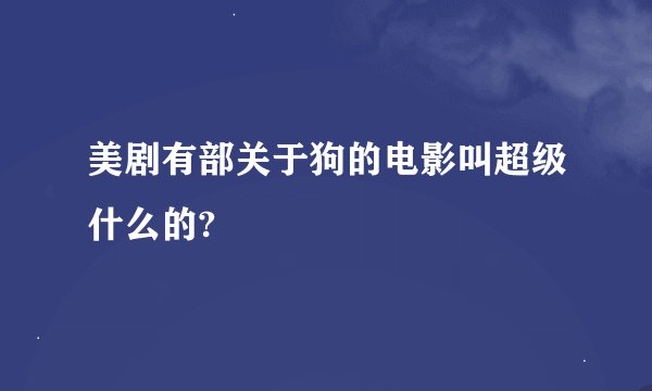 美剧有部关于狗的电影叫超级什么的?