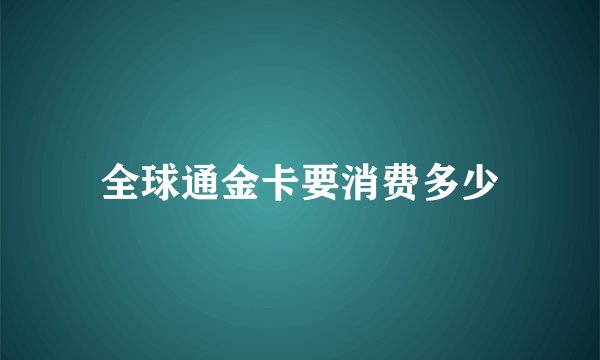 全球通金卡要消费多少