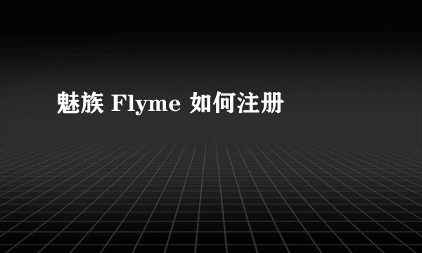 魅族 Flyme 如何注册