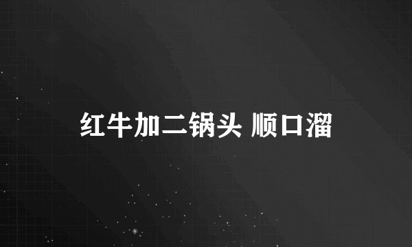 红牛加二锅头 顺口溜