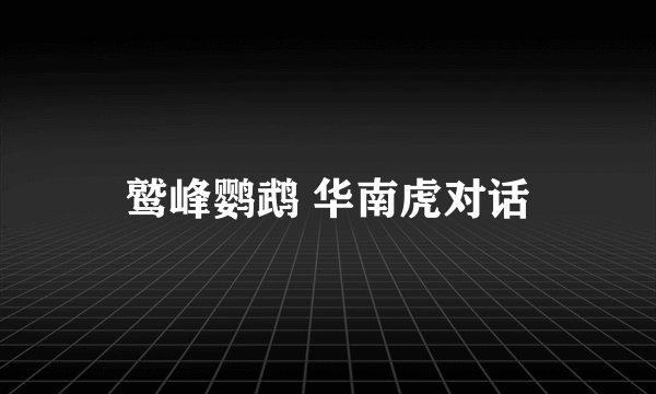 鹫峰鹦鹉 华南虎对话