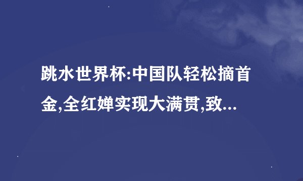 跳水世界杯:中国队轻松摘首金,全红婵实现大满贯,致胜的秘诀是什么?_百 ...