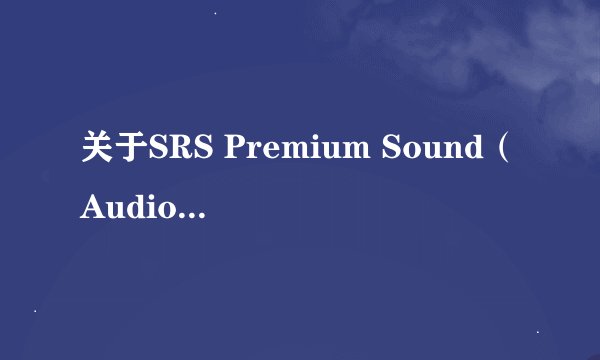 关于SRS Premium Sound（Audio Sandbox）的问题