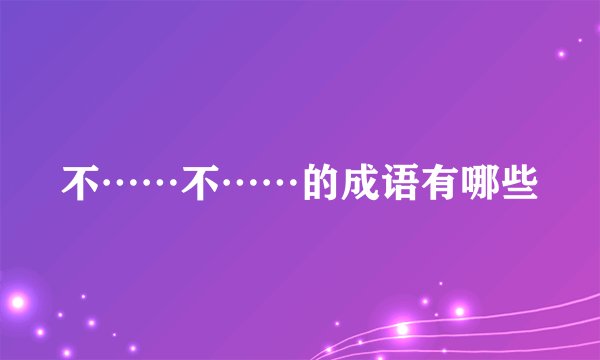 不……不……的成语有哪些