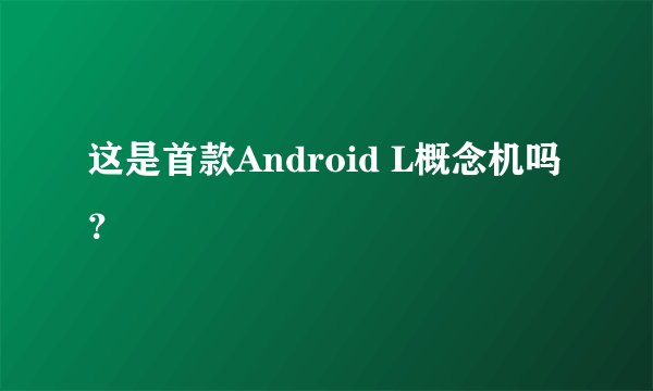 这是首款Android L概念机吗？