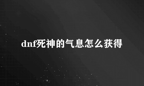 dnf死神的气息怎么获得