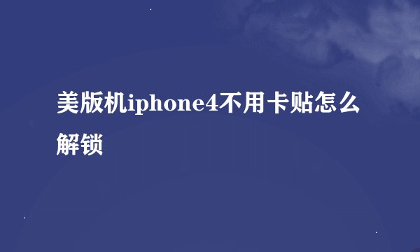 美版机iphone4不用卡贴怎么解锁
