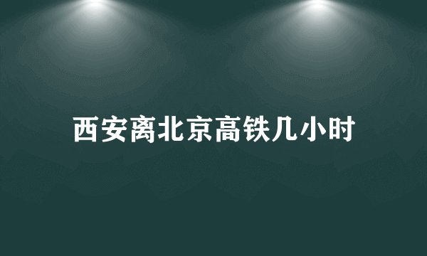 西安离北京高铁几小时