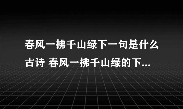 春风一拂千山绿下一句是什么古诗 春风一拂千山绿的下一句是什么