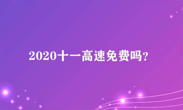 2020十一高速免费吗？