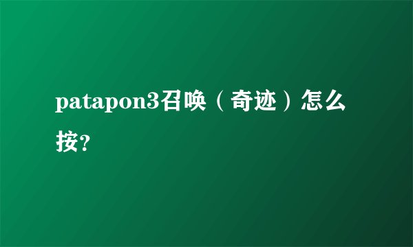 patapon3召唤（奇迹）怎么按？