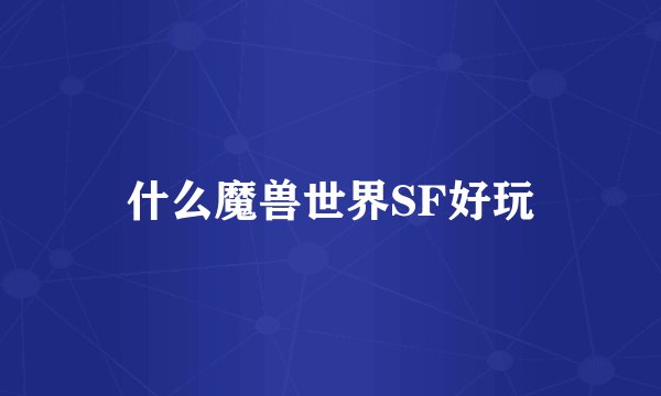 什么魔兽世界SF好玩