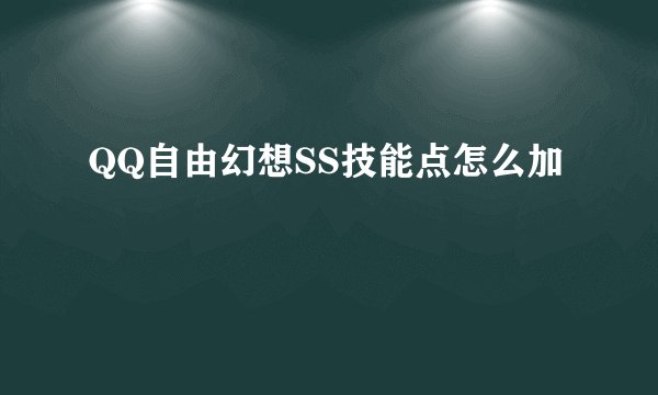 QQ自由幻想SS技能点怎么加