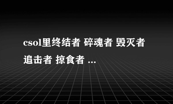 csol里终结者 碎魂者 毁灭者 追击者 掠食者 开拓者哪个好?