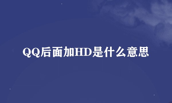 QQ后面加HD是什么意思