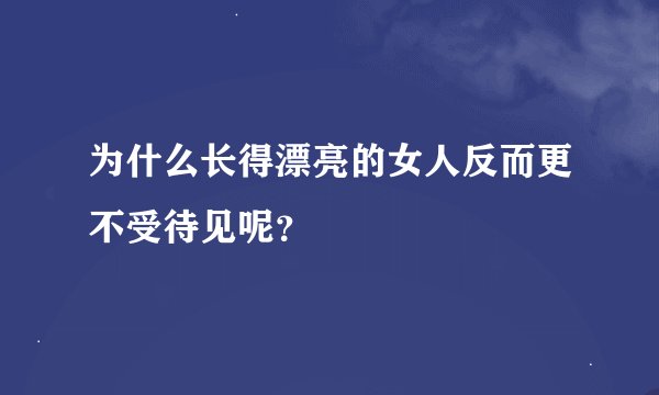 为什么长得漂亮的女人反而更不受待见呢？