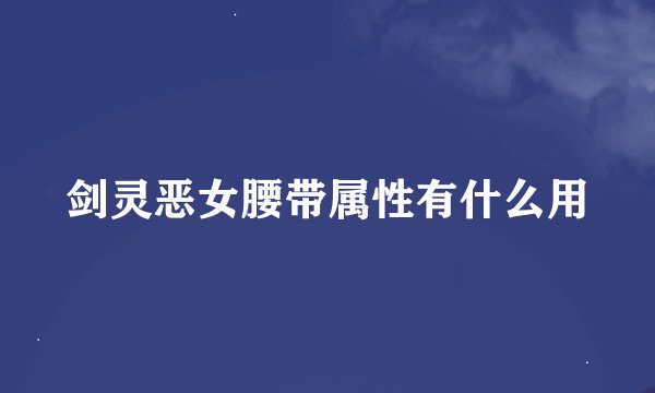 剑灵恶女腰带属性有什么用