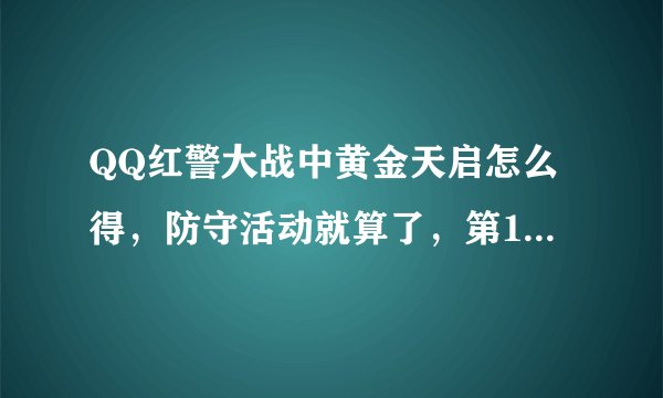 QQ红警大战中黄金天启怎么得，防守活动就算了，第10关都过不去