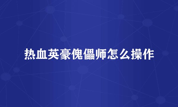 热血英豪傀儡师怎么操作