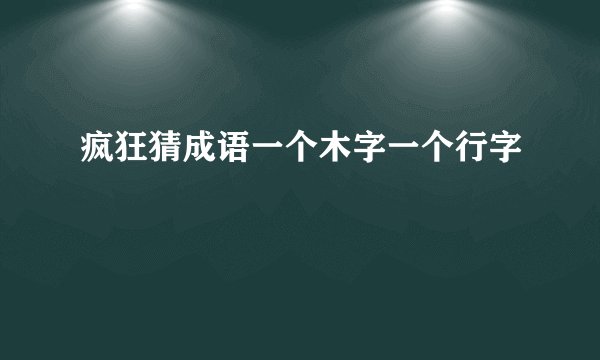 疯狂猜成语一个木字一个行字