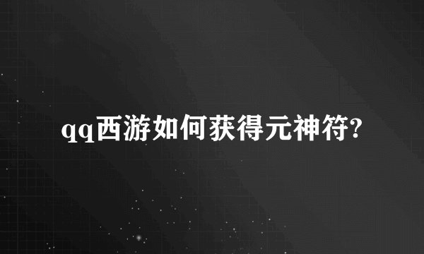 qq西游如何获得元神符?