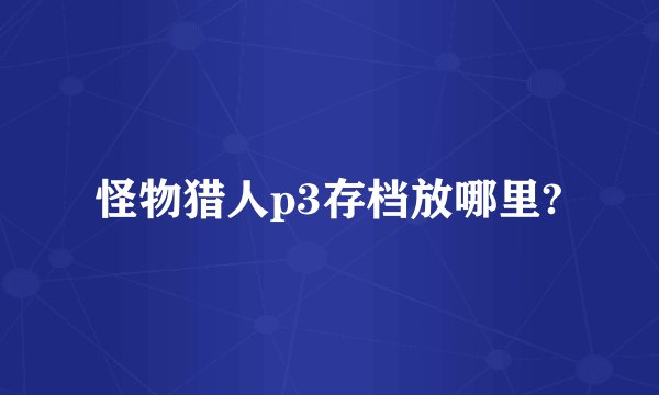 怪物猎人p3存档放哪里?