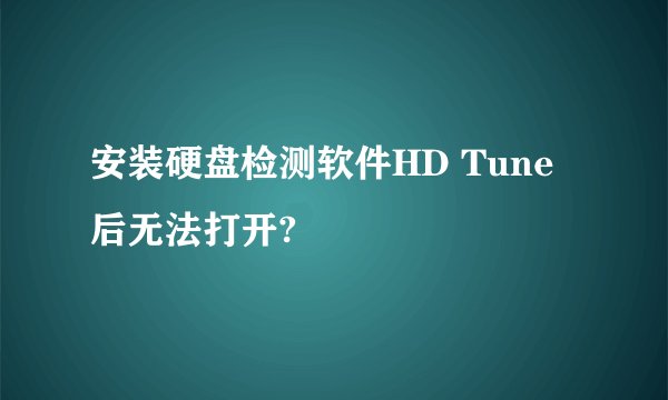 安装硬盘检测软件HD Tune后无法打开?