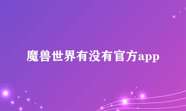 魔兽世界有没有官方app