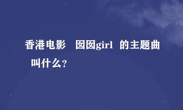 香港电影   囡囡girl  的主题曲  叫什么？